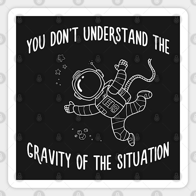 You Dont Understand The Gravity of The Situation Space Tee Magnet by pixeptional